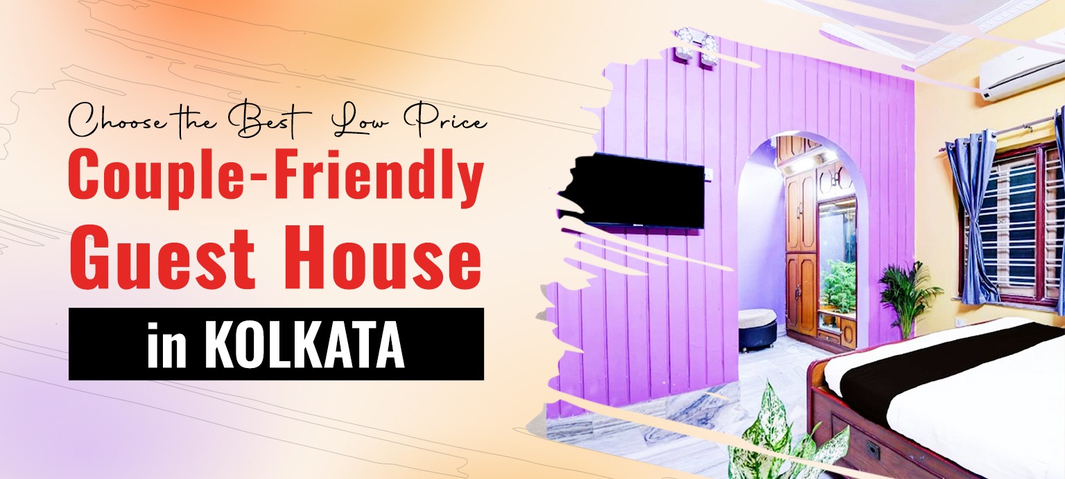 Choose the Best Low Price Couple-Friendly Guest House in Kolkata